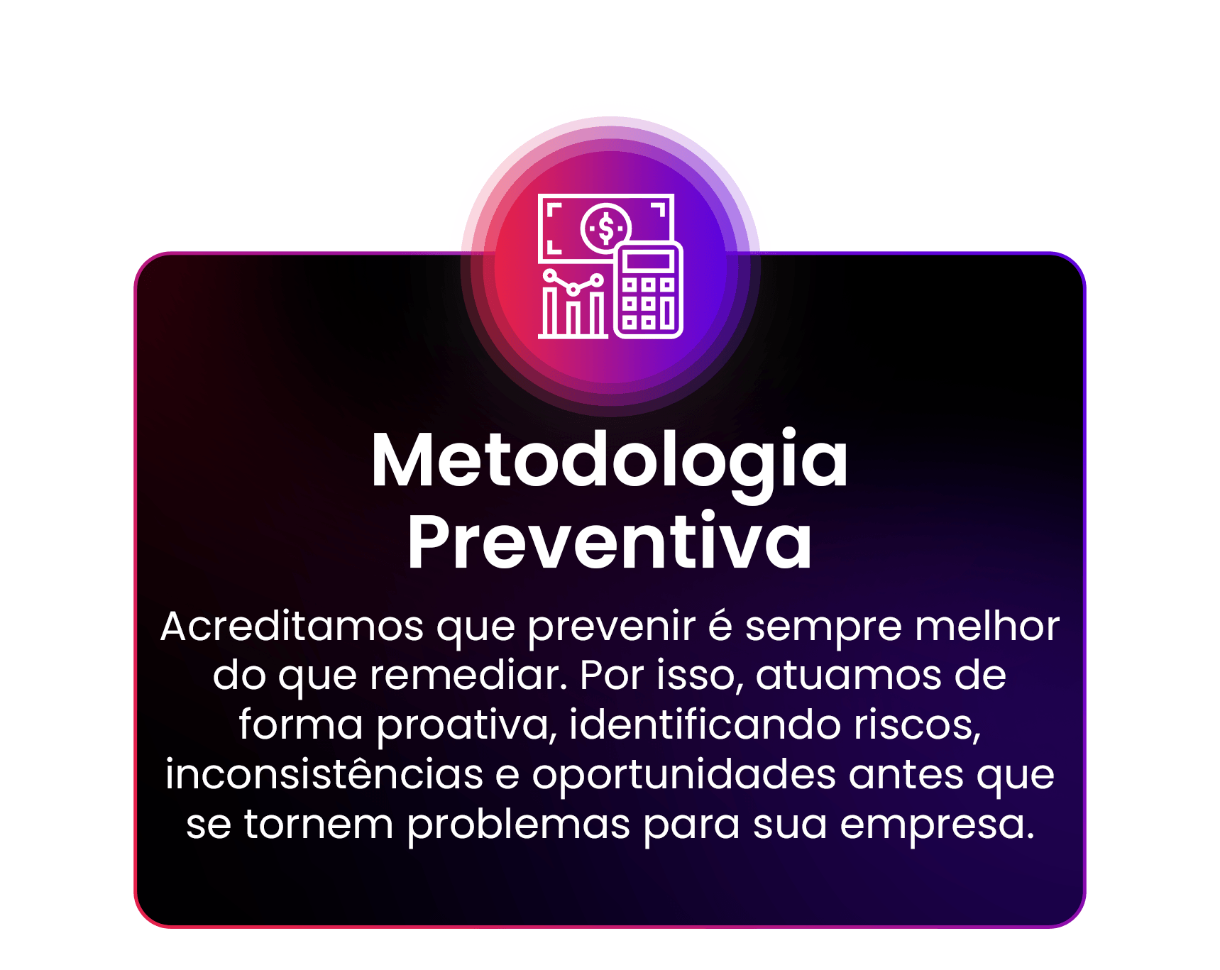 Acreditamos que prevenir é sempre melhor do que remediar. Por isso, atuamos de forma proativa, identificando riscos, inconsistências e oportunidades antes que se tornem problemas para sua empresa.